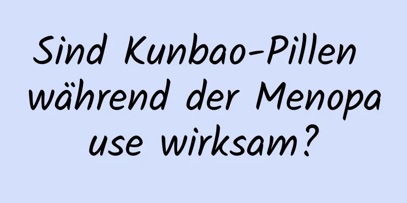 Sind Kunbao-Pillen während der Menopause wirksam?