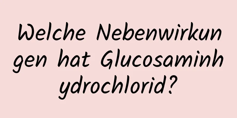 Welche Nebenwirkungen hat Glucosaminhydrochlorid?