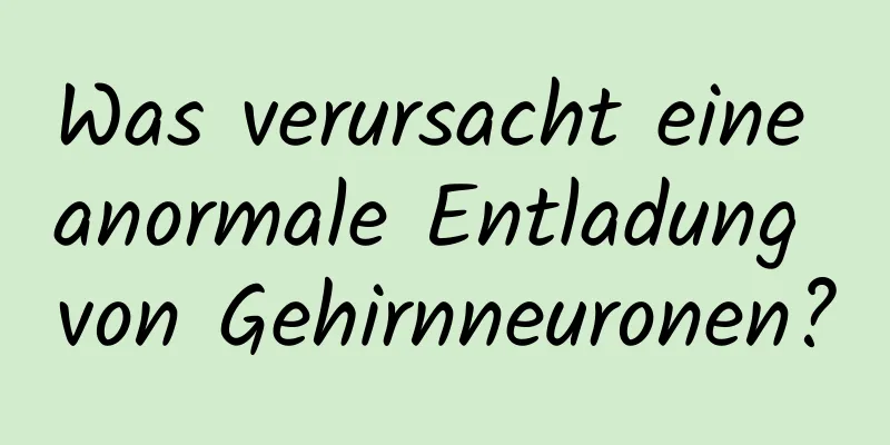 Was verursacht eine anormale Entladung von Gehirnneuronen?