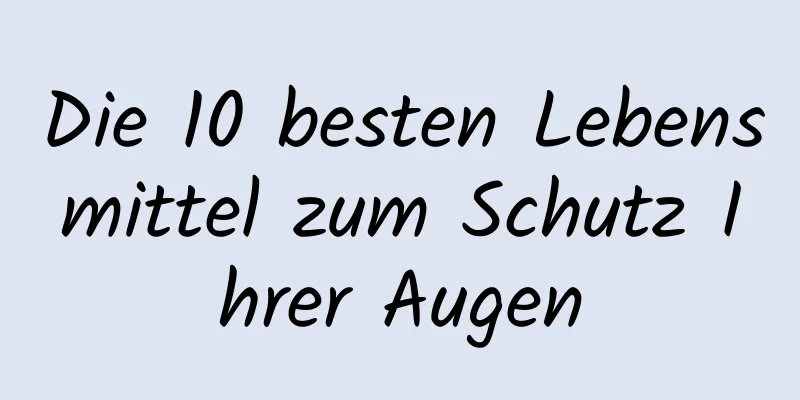 Die 10 besten Lebensmittel zum Schutz Ihrer Augen