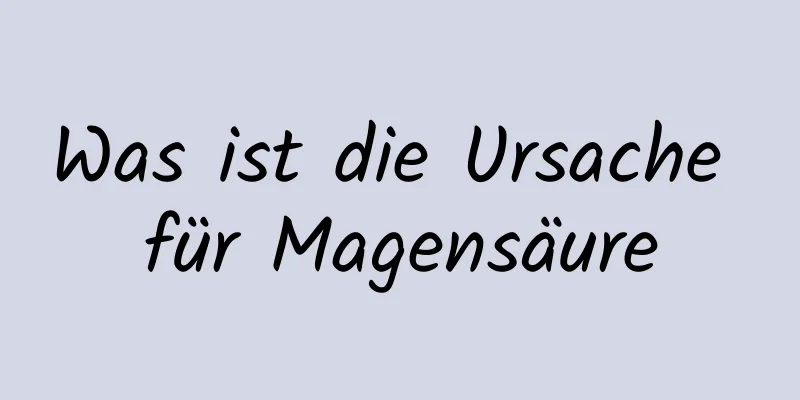 Was ist die Ursache für Magensäure