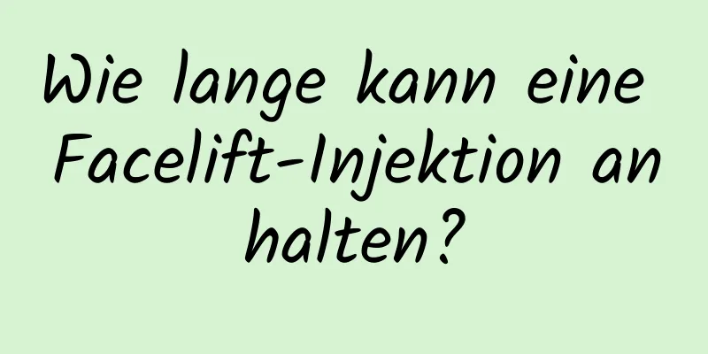 Wie lange kann eine Facelift-Injektion anhalten?