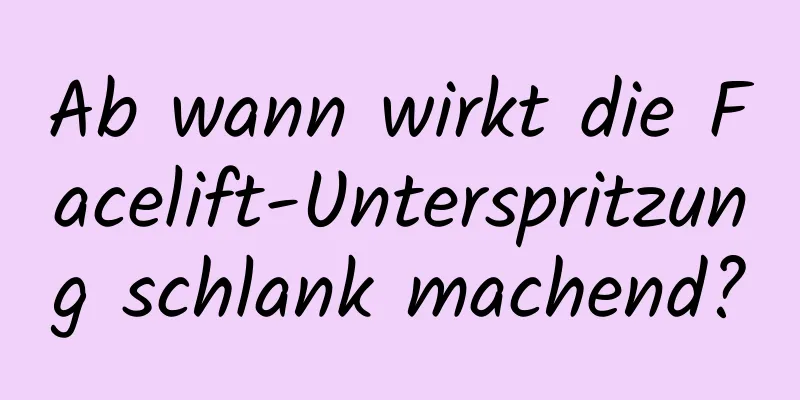 Ab wann wirkt die Facelift-Unterspritzung schlank machend?