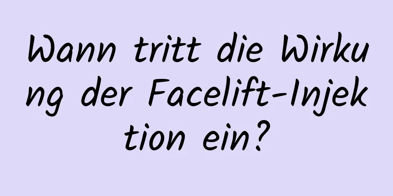 Wann tritt die Wirkung der Facelift-Injektion ein?