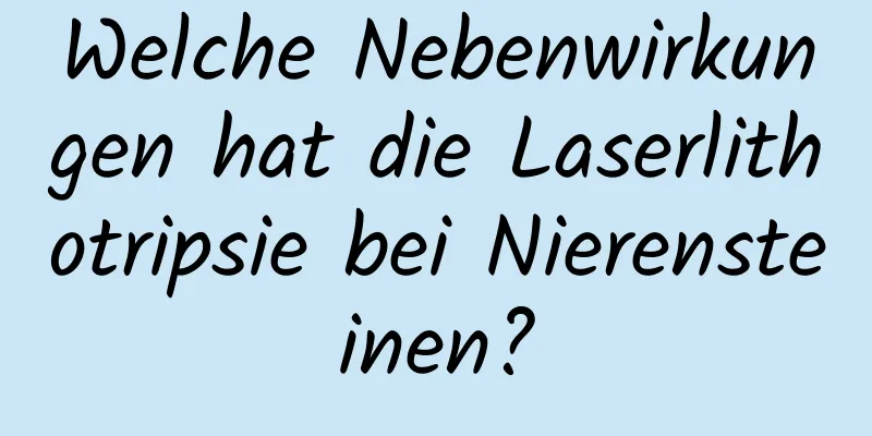 Welche Nebenwirkungen hat die Laserlithotripsie bei Nierensteinen?