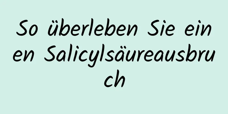 So überleben Sie einen Salicylsäureausbruch