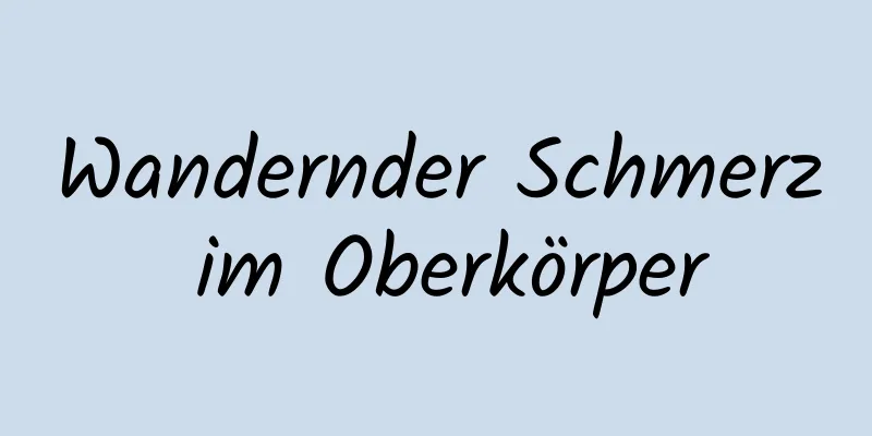 Wandernder Schmerz im Oberkörper