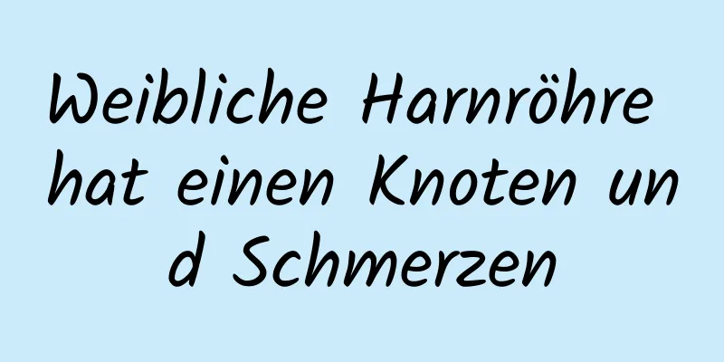 Weibliche Harnröhre hat einen Knoten und Schmerzen