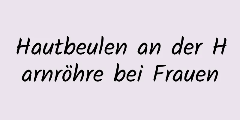 Hautbeulen an der Harnröhre bei Frauen