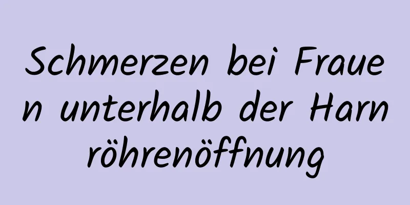 Schmerzen bei Frauen unterhalb der Harnröhrenöffnung