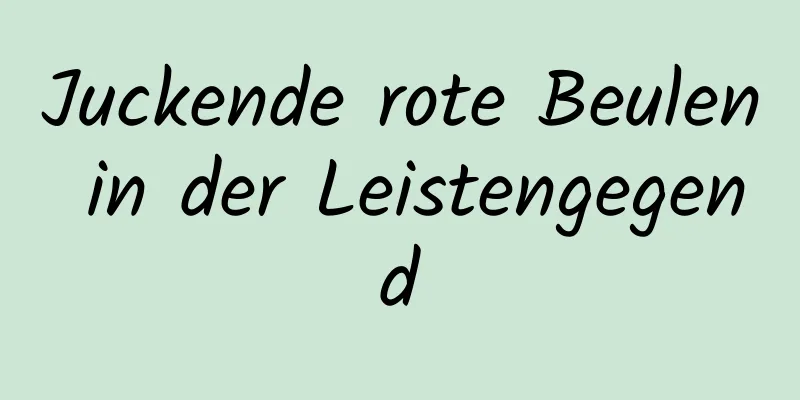 Juckende rote Beulen in der Leistengegend