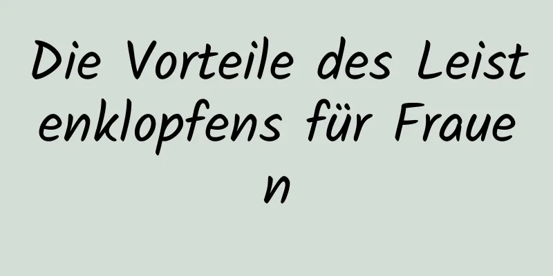 Die Vorteile des Leistenklopfens für Frauen