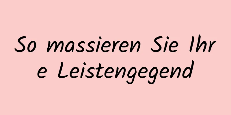 So massieren Sie Ihre Leistengegend