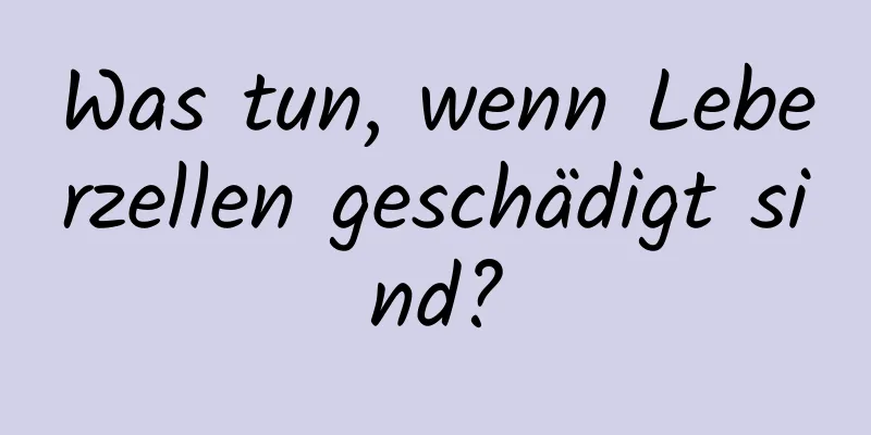 Was tun, wenn Leberzellen geschädigt sind?