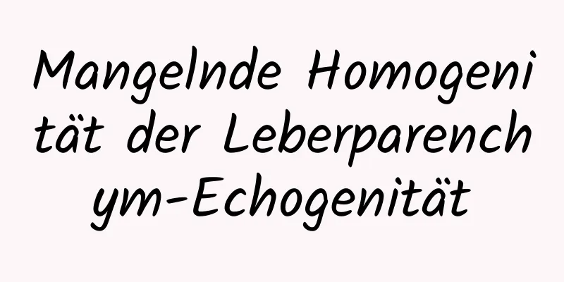 Mangelnde Homogenität der Leberparenchym-Echogenität