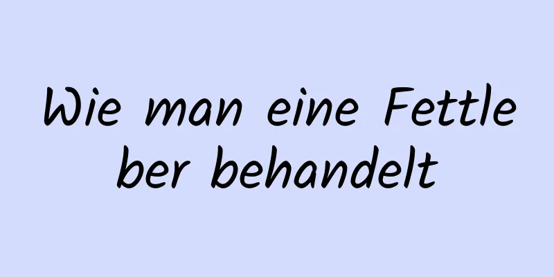 Wie man eine Fettleber behandelt