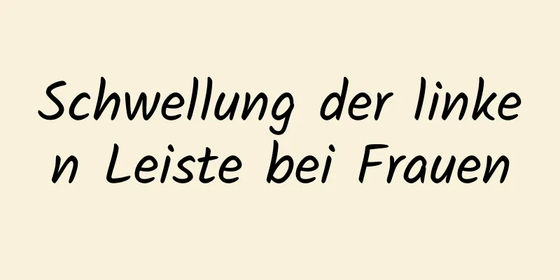 Schwellung der linken Leiste bei Frauen