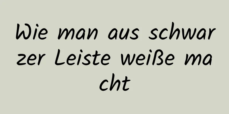 Wie man aus schwarzer Leiste weiße macht