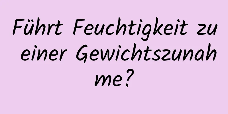 Führt Feuchtigkeit zu einer Gewichtszunahme?