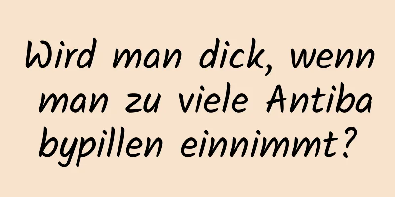 Wird man dick, wenn man zu viele Antibabypillen einnimmt?