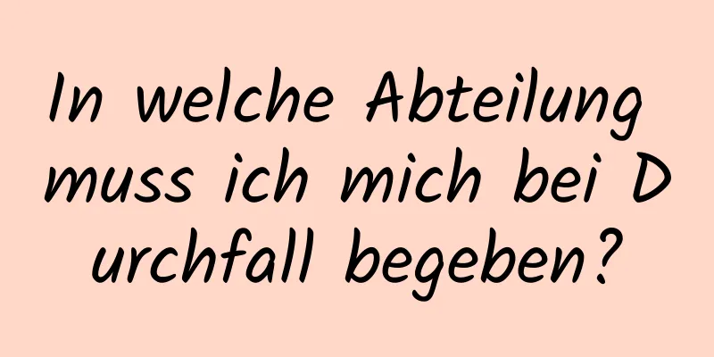 In welche Abteilung muss ich mich bei Durchfall begeben?