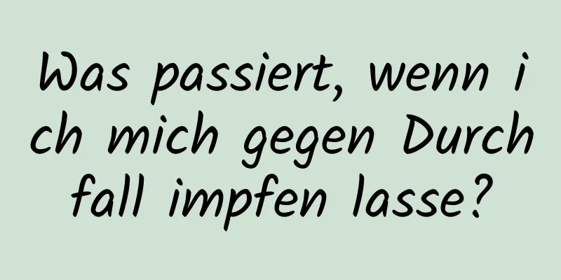 Was passiert, wenn ich mich gegen Durchfall impfen lasse?