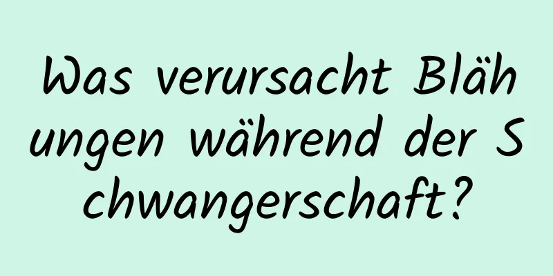 Was verursacht Blähungen während der Schwangerschaft?