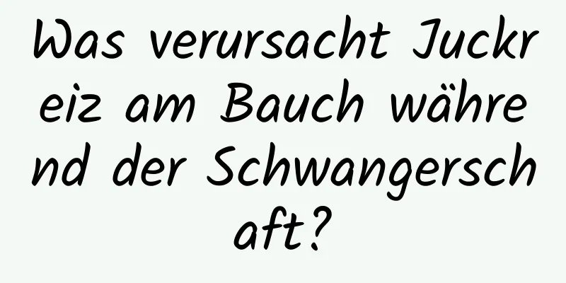 Was verursacht Juckreiz am Bauch während der Schwangerschaft?