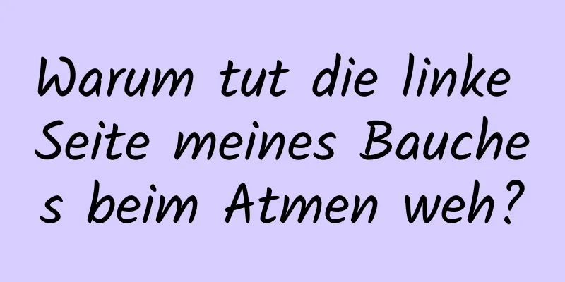 Warum tut die linke Seite meines Bauches beim Atmen weh?