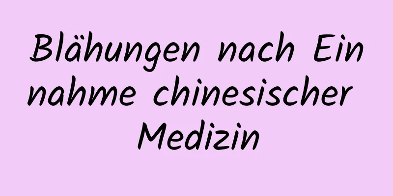 Blähungen nach Einnahme chinesischer Medizin