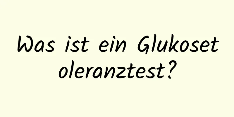 Was ist ein Glukosetoleranztest?