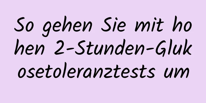 So gehen Sie mit hohen 2-Stunden-Glukosetoleranztests um