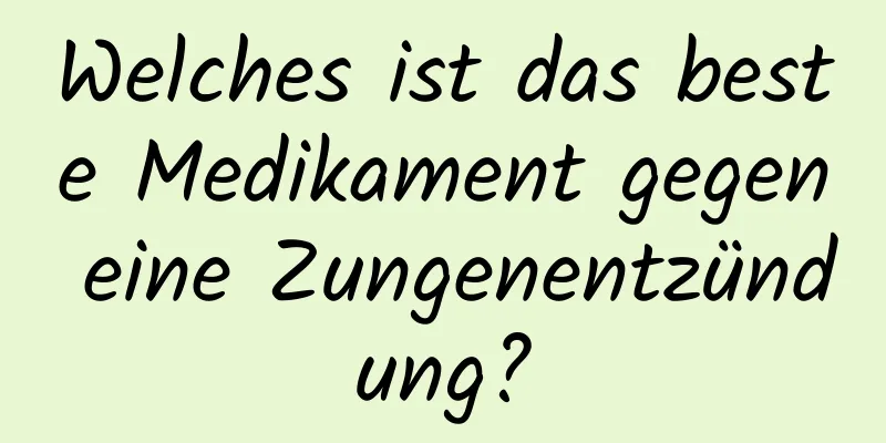 Welches ist das beste Medikament gegen eine Zungenentzündung?