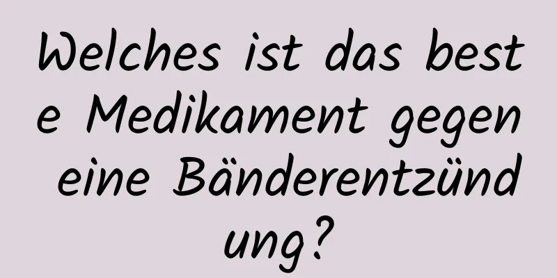 Welches ist das beste Medikament gegen eine Bänderentzündung?