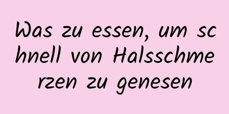 Was zu essen, um schnell von Halsschmerzen zu genesen