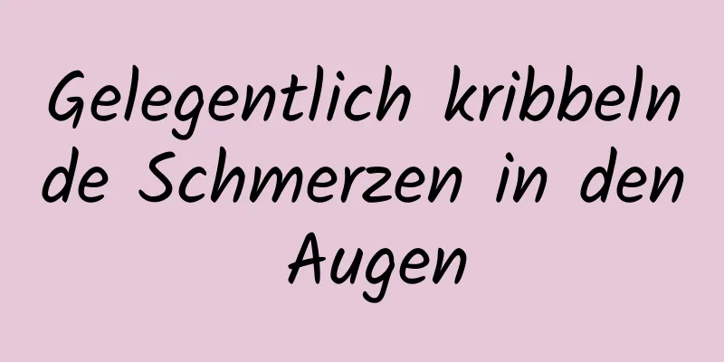 Gelegentlich kribbelnde Schmerzen in den Augen