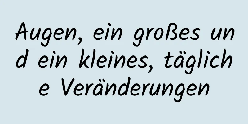 Augen, ein großes und ein kleines, tägliche Veränderungen