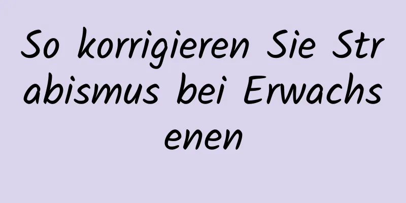 So korrigieren Sie Strabismus bei Erwachsenen