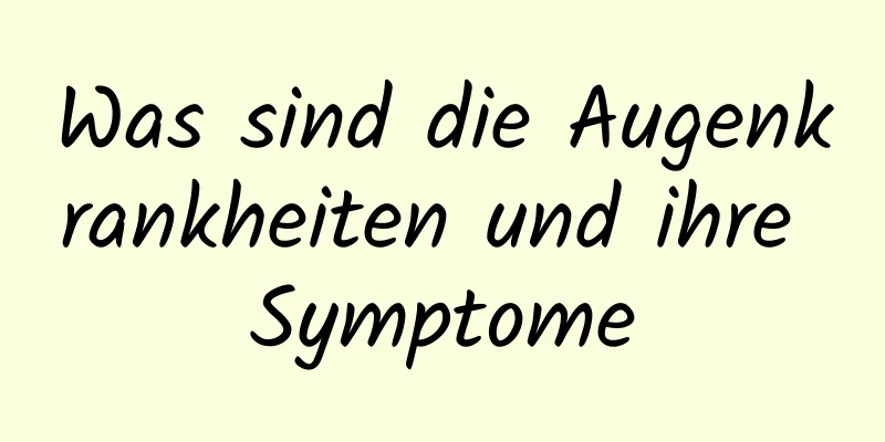 Was sind die Augenkrankheiten und ihre Symptome