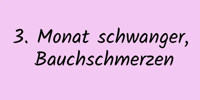 3. Monat schwanger, Bauchschmerzen