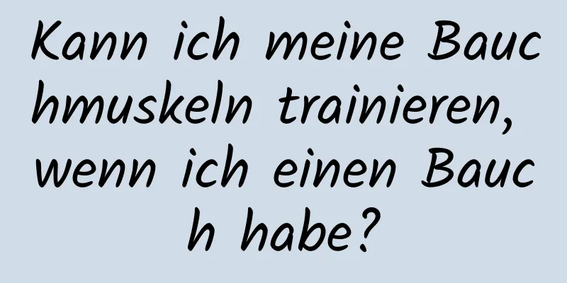 Kann ich meine Bauchmuskeln trainieren, wenn ich einen Bauch habe?