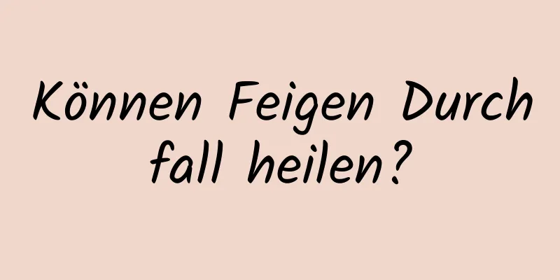 Können Feigen Durchfall heilen?