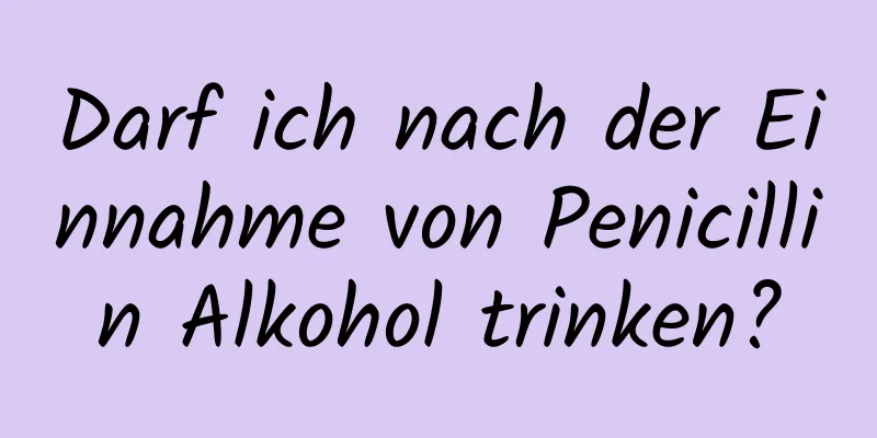 Darf ich nach der Einnahme von Penicillin Alkohol trinken?