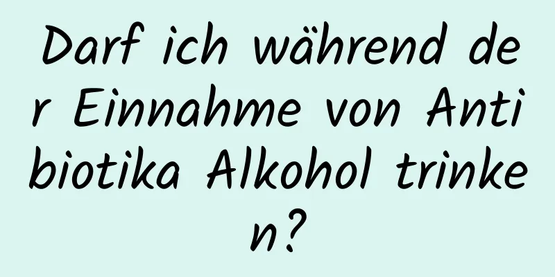 Darf ich während der Einnahme von Antibiotika Alkohol trinken?