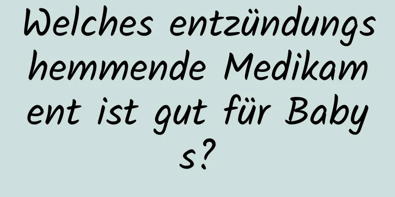 Welches entzündungshemmende Medikament ist gut für Babys?