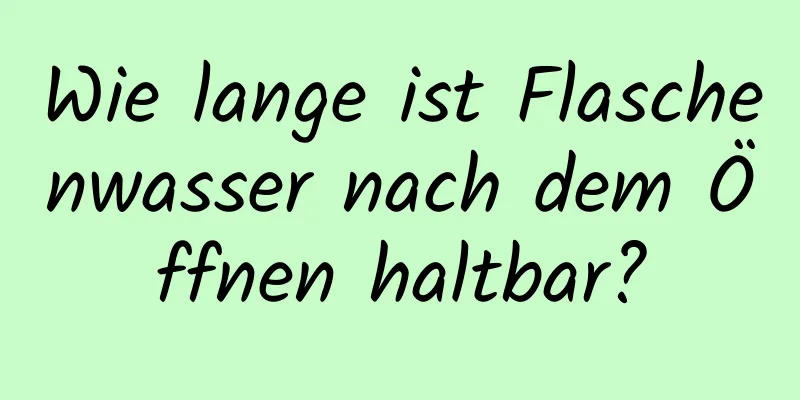 Wie lange ist Flaschenwasser nach dem Öffnen haltbar?