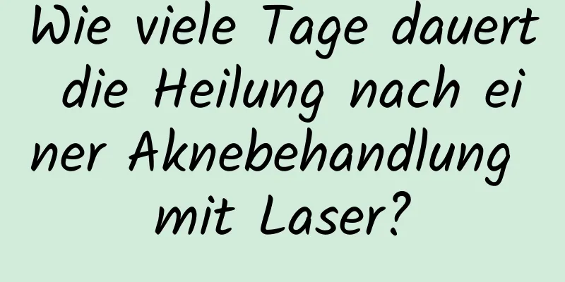 Wie viele Tage dauert die Heilung nach einer Aknebehandlung mit Laser?