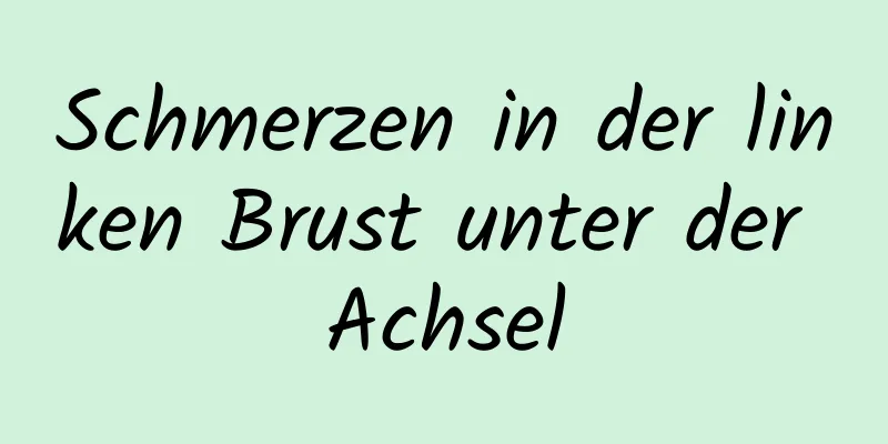 Schmerzen in der linken Brust unter der Achsel