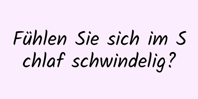 Fühlen Sie sich im Schlaf schwindelig?