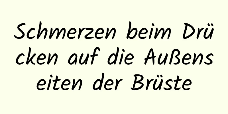 Schmerzen beim Drücken auf die Außenseiten der Brüste